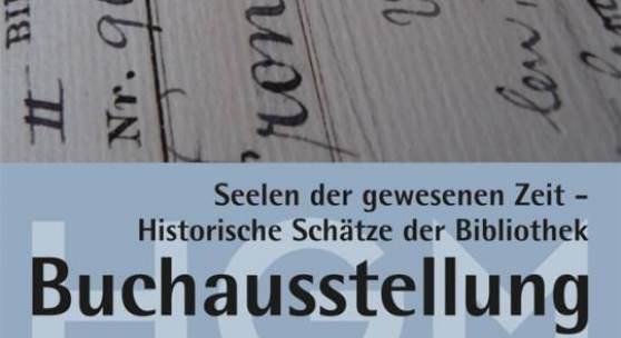 HGM / Neue Ausstellung: Seelen der gewesenen Zeit - Historische Schätze der Bibliothek - 03.12.2013 bis 31.08.201 4 