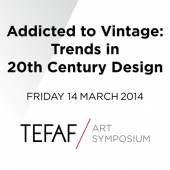 Addicted to Vintage: Trends in 20th-century Design. TEFAF Art Symposium 2014