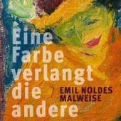 Emil Noldes Malweise „Eine Farbe verlangt die andere“