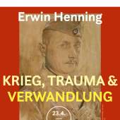 Plakat: Erwin Henning - Krieg, Trauma und Verwandlung 