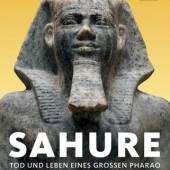 Sahure – Leben und Tod eines großen Pharao