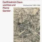 Publikation des Briefwechsels zwischen Carlfriedrich Claus und Ilse und Pierre Garnier